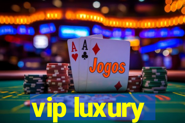 vip luxury